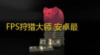 FPS狩猎大师 安卓最新版